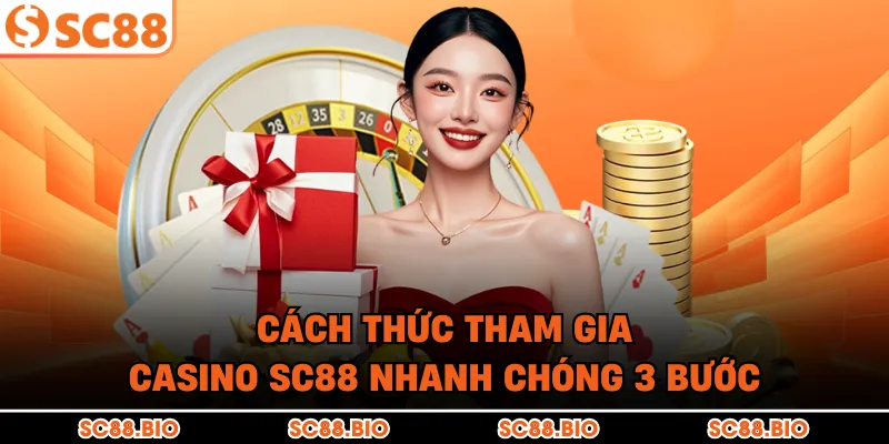 Cách thức tham gia Casino SC88 nhanh chóng 3 bước